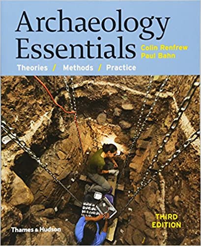 Archaeology Essentials Theories Methods And Practice