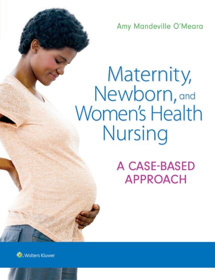 Test Bank For Maternity Newborn and Women’s Health Nursing A Case-Based Approach 1st Edition O’Meara